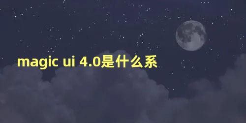 magic ui 4.0是什么系统